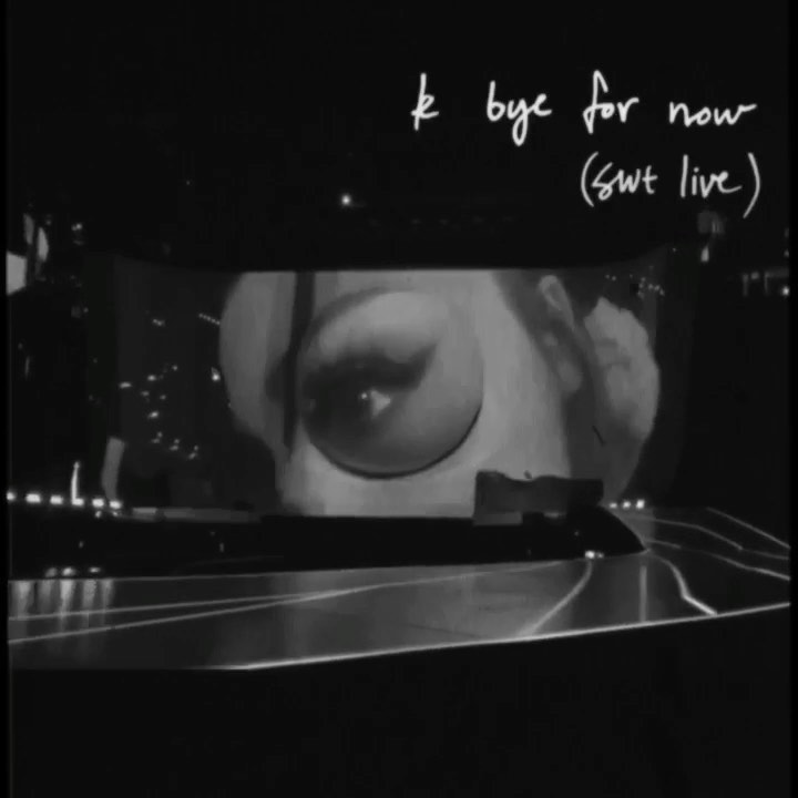 thank u, swt. ‘k bye for now (swt live)’ out now. love u....
