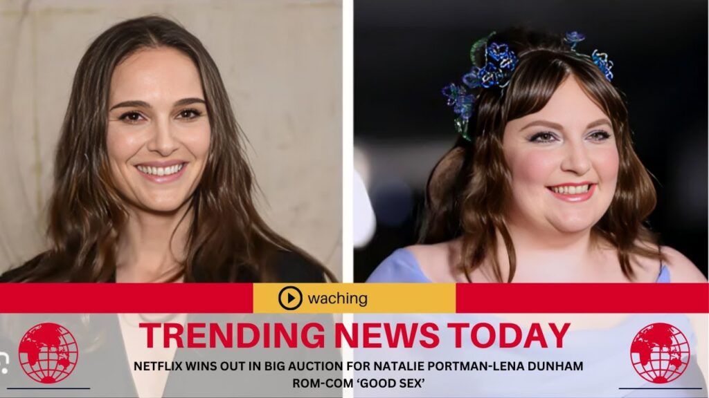 Netflix Wins Out In Big Auction For Natalie Portman-Lena Dunham Rom-Com ‘Good Sex’ Netflix Wins Out In Big Auction For Natalie Portman-Lena Dunham Rom-Com ‘Good Sex’