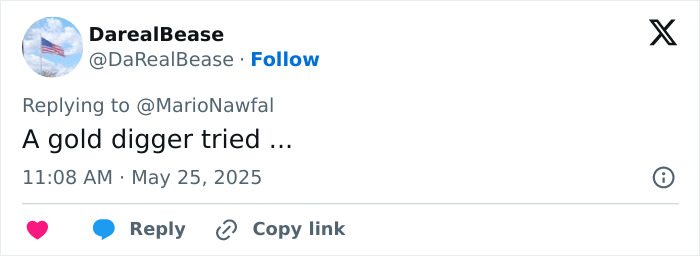 Tweet from user DarealBease replying to MarioNawfal that reads A gold digger tried, posted on May 25, 2025. Tweet from user DarealBease replying to MarioNawfal that reads A gold digger tried, posted on May 25, 2025.