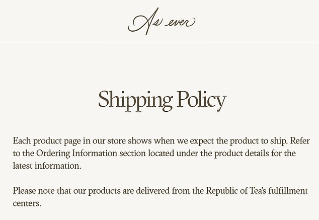 In the 'Shipping Policy' section of Meghan's As Ever website, there is a note saying: 'Please note that our products are delivered from the Republic of Tea's fulfillment centres'
