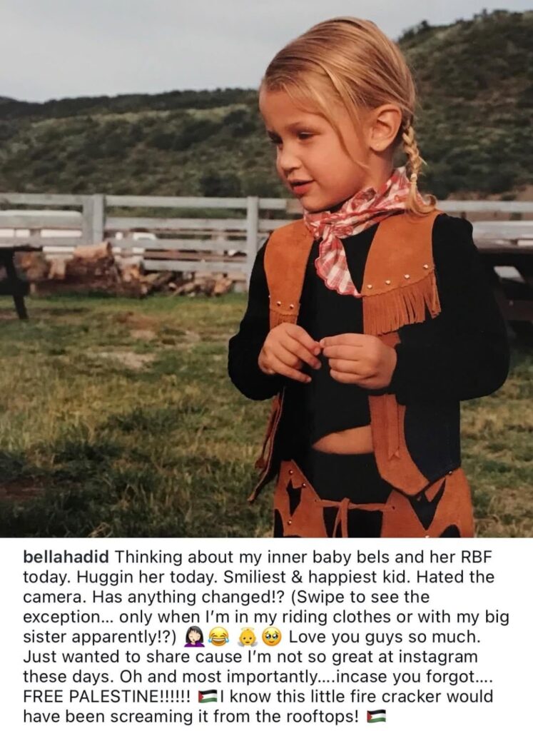 Bella Hadid via IG: “Thinking about my inner baby bels and her RBF today. […] Just wanted to share cause I’m not so great at instagram these days. Oh and most importantly….incase you forgot…. FREE PALESTINE!!!!!! 🇵🇸I know this little fire cracker would have been screaming it from the rooftops! 🇵🇸”