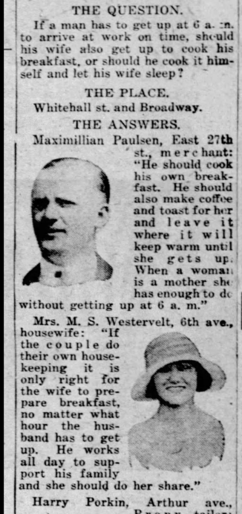 100 years ago today, the Inquiring Photographer asked New Yorkers: “if a man has to get up at 6 AM for work, should his wife also get up that early to make him breakfast, or should he make his own breakfast?”
