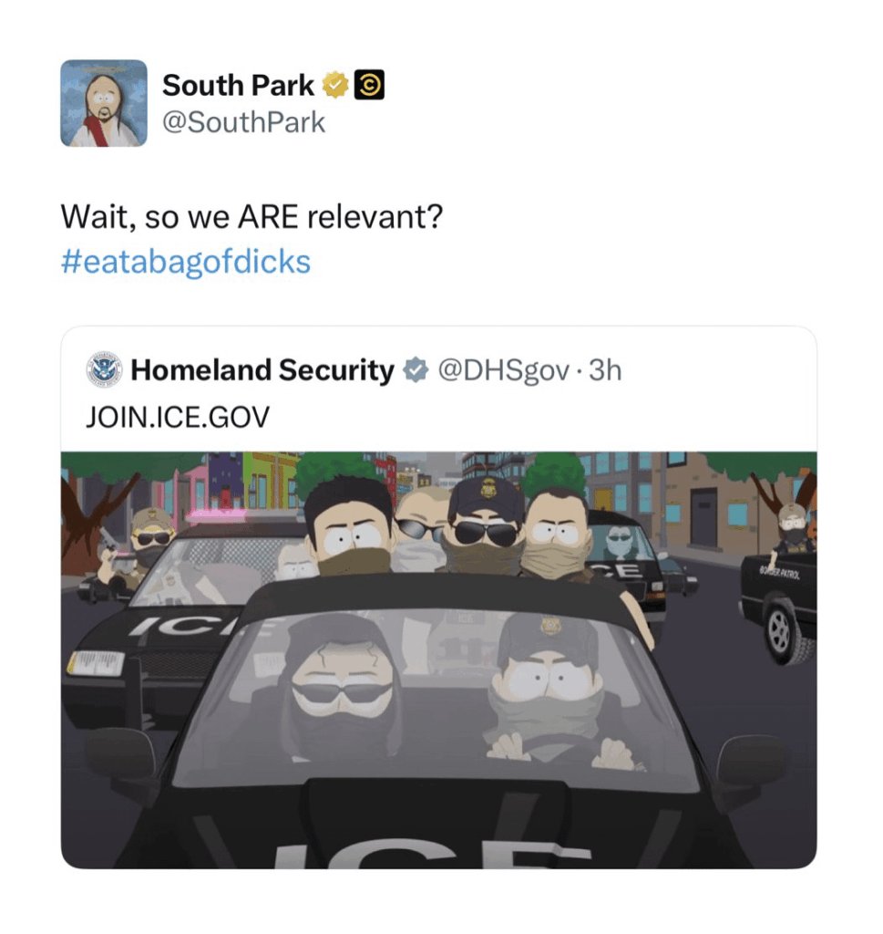 South Park responds to the Department of Homeland Security co-opting a scene from this week's episode to promote ICE recruitment: "Wait, so we ARE relevant? #eatabagofdicks"