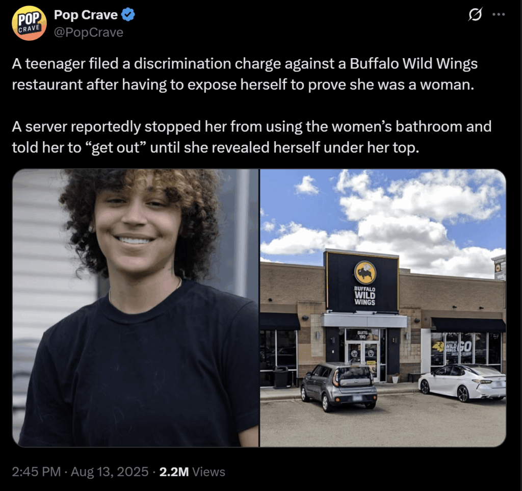 A Minnesota teenager filed a charge of discrimination against a Buffalo Wild Wings alleging a server followed her into the women’s restroom and demanded she “prove” she was a girl