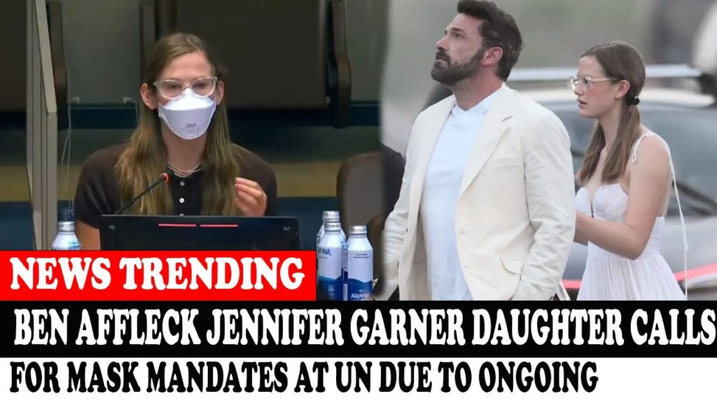 Ben Affleck Jennifer Garner Daughter Calls For Mask Mandates At Un Due To Ongoing