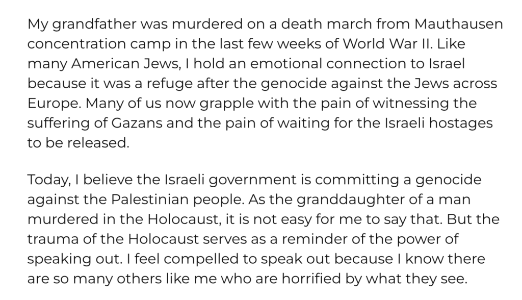 Vermont Rep. Becca Balint, a progressive Democrat and Jew, has described Israel's actions in Gaza as a genocide: "I believe the Israeli government is committing a genocide against the Palestinian people. As the granddaughter of a man murdered in the Holocaust, it is not easy for me to say that."