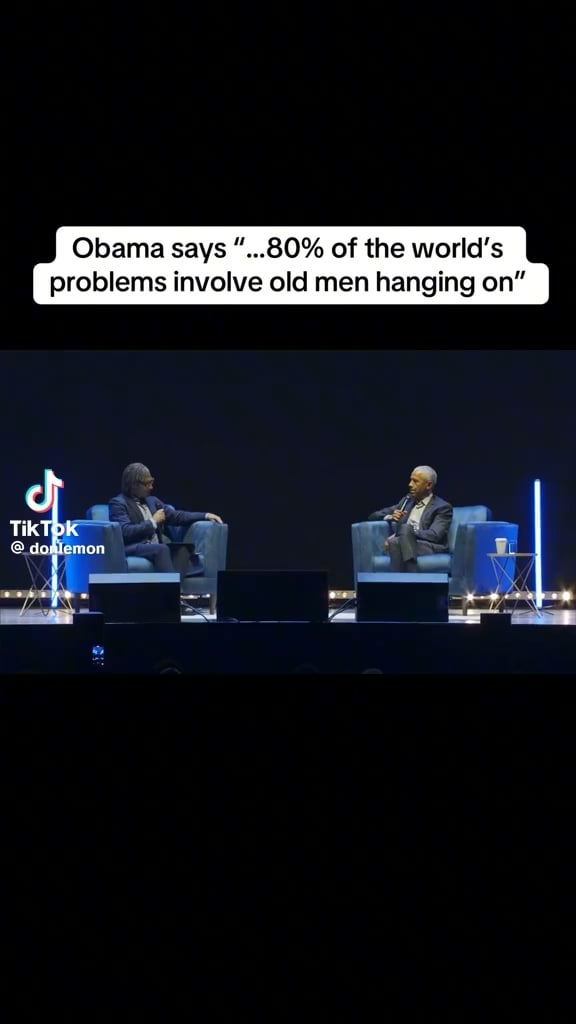 “80% of the world’s problems involve old men hanging on, who are afraid of death and insignificance and they won’t let go,” Barack Obama