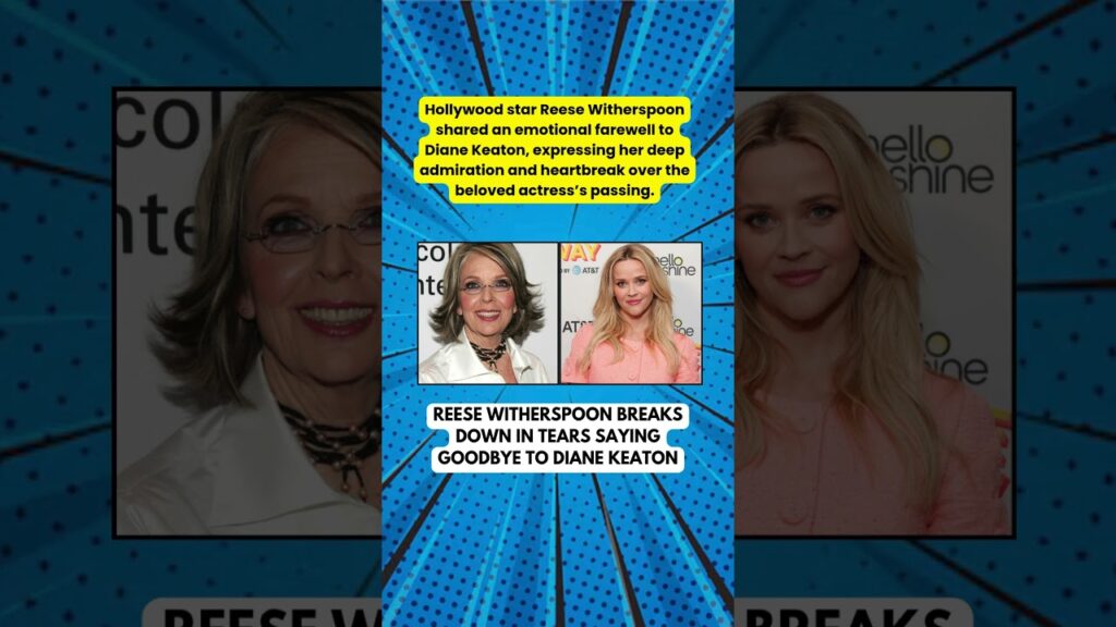 Reese Witherspoon’s Tearful Goodbye to Diane Keaton