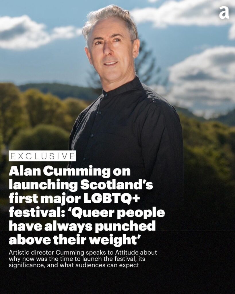 Alan Cumming on launching Scotland’s first major LGBTQIA+ festival: “At this time in history, with trans people being legislated against & so much backlash, it felt important to put a flag in the sand & celebrate queer & trans people. To show the contributions they’ve made & turn the tide a little.”