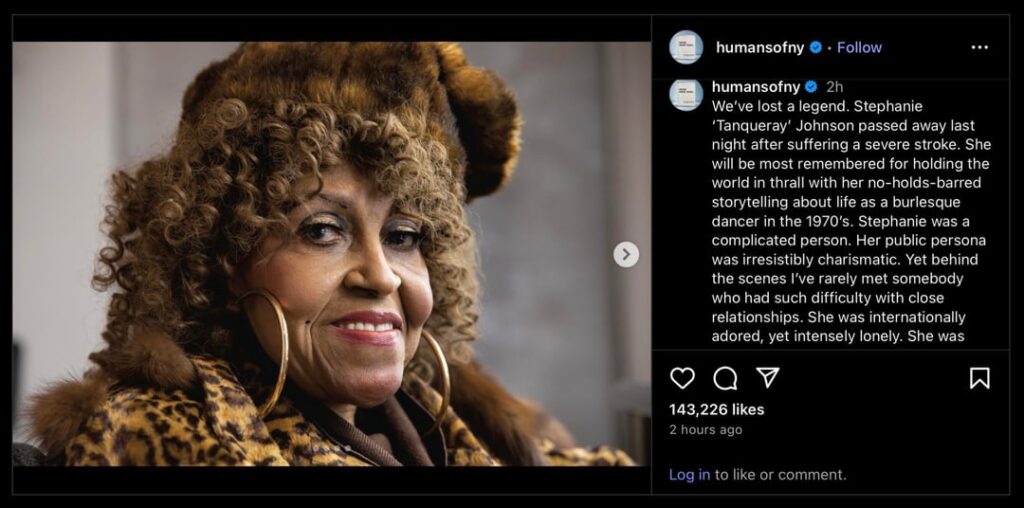 Stephanie "Tanqueray" Johnson, who went viral on the "Humans of New York" IG account by sharing stories about her life as a burlesque dancer in the 1970s, has sadly passed