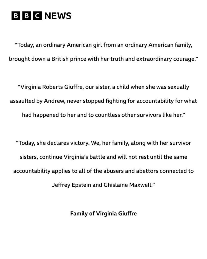Virginia Giuffre’s family’s statement on Andrew Windsor losing his prince title: “We, her family, along with her survivor sisters, continue Virginia’s battle and will not rest until the same accountability applies to all of the abusers and abettors connected to Jeffrey Epstein & Ghislaine Maxwell.” Virginia Giuffre’s family’s statement on Andrew Windsor losing his prince title: “We, her family, along with her survivor sisters, continue Virginia’s battle and will not rest until the same accountability applies to all of the abusers and abettors connected to Jeffrey Epstein & Ghislaine Maxwell.”