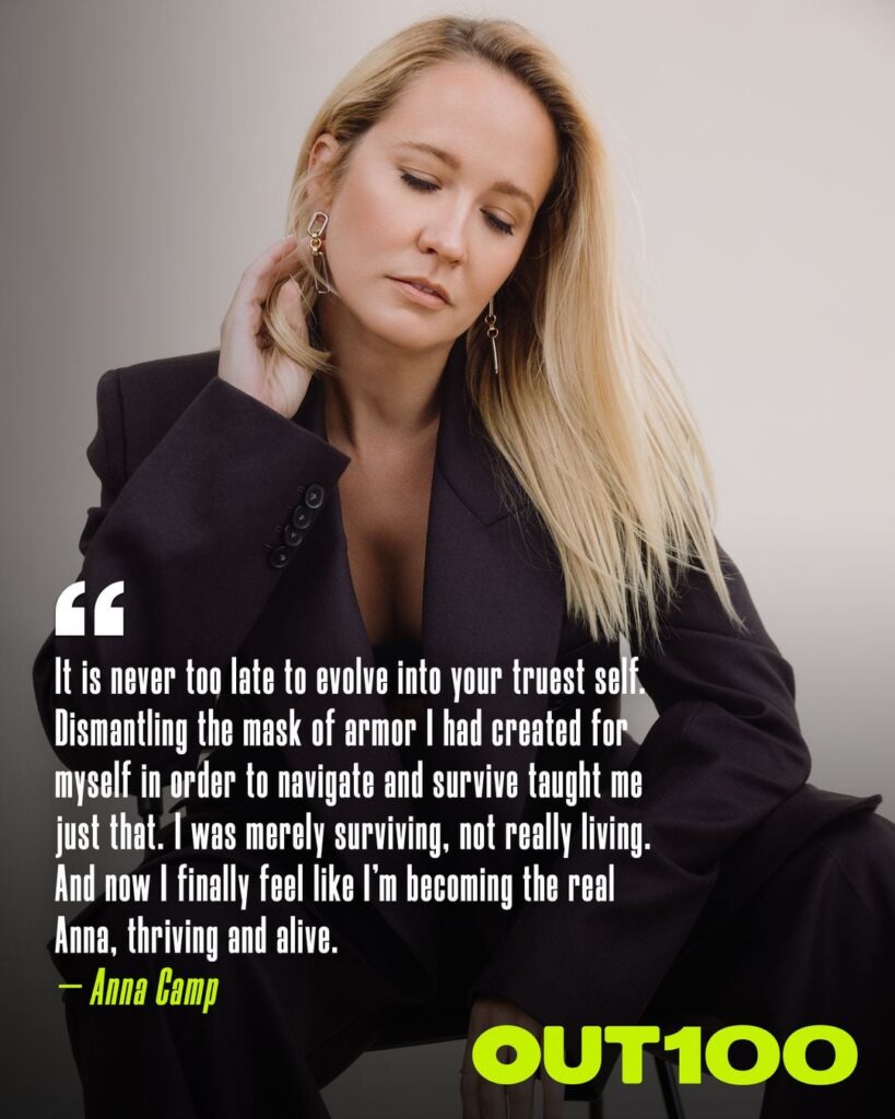 Anna Camp in Out Magazine's 2025's Out100: "The largest obstacle I faced this year was juggling the emotions about coming out in my 40s, which included guilt for not embracing it sooner and excitement for finally being free from the constraints that had been placed on me by society & my upbringing."