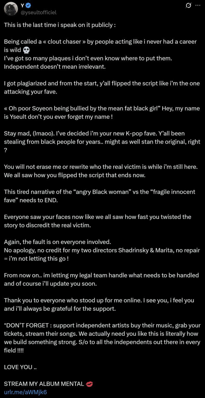 Yseult on Soyeon plagiarism and K-pop stan misogynoir: “I got plagiarized and from the start, y’all flipped the script like I’m the one attacking your fave… I’ve decided I’m your new K-pop fave. Y’all been stealing from Black people for years.. might as well stan the original, right?” Yseult on Soyeon plagiarism and K-pop stan misogynoir: "I got plagiarized and from the start, y’all flipped the script like I’m the one attacking your fave... I’ve decided I’m your new K-pop fave. Y’all been stealing from Black people for years.. might as well stan the original, right?"