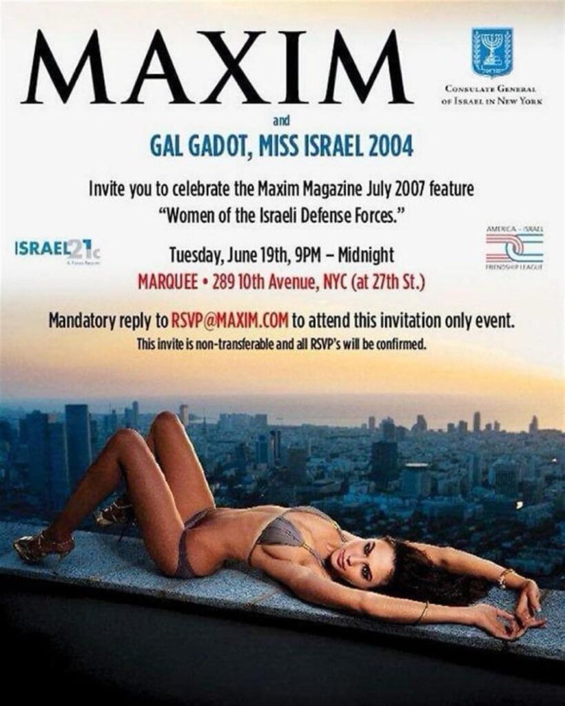 2007 edition of Maxim featuring Israeli-funded propaganda recirculates, featuring Gal Gadot and the Women of the IDF: “They're drop-dead gorgeous and can take apart an Uzi in seconds. Are the women of the Israeli Defense Forces the world's sexiest soldiers?”