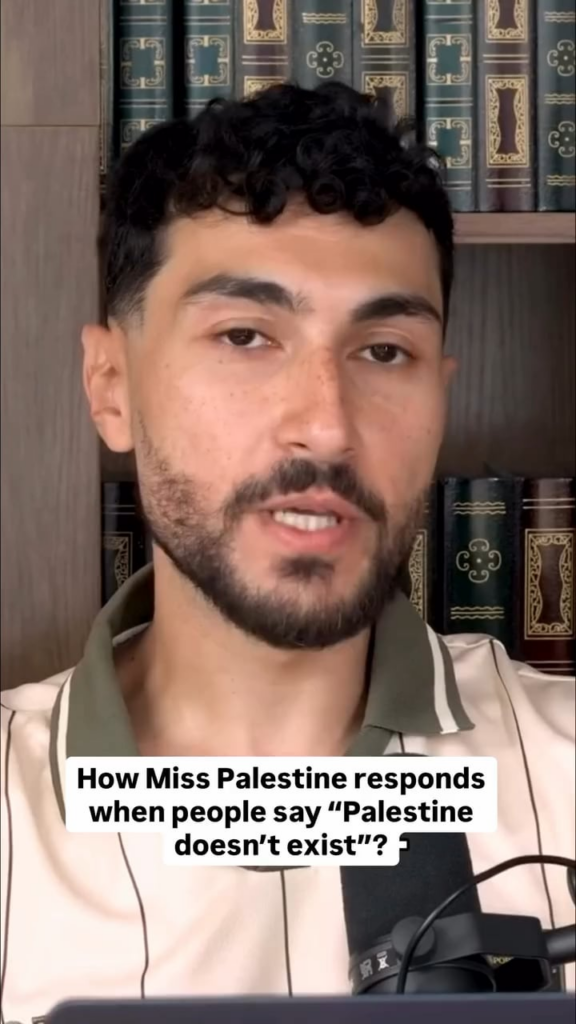 Miss Palestine 2025, Nadeen Ayoub, on how she responds to people who say that Palestine doesn’t exist: “I would just say look at me, look at my existence. That is a statement that Palestine exists, and that we exist, and we will always exist.” Miss Palestine 2025, Nadeen Ayoub, on how she responds to people who say that Palestine doesn't exist: "I would just say look at me, look at my existence. That is a statement that Palestine exists, and that we exist, and we will always exist."