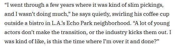 Josh Hutcherson talks about maybe not being able to make the transition from child actor to adult actor: “A lot of young actors don’t make the transition, or the industry kicks them out. I was kind of like, is this the time where I’m over it and done?”