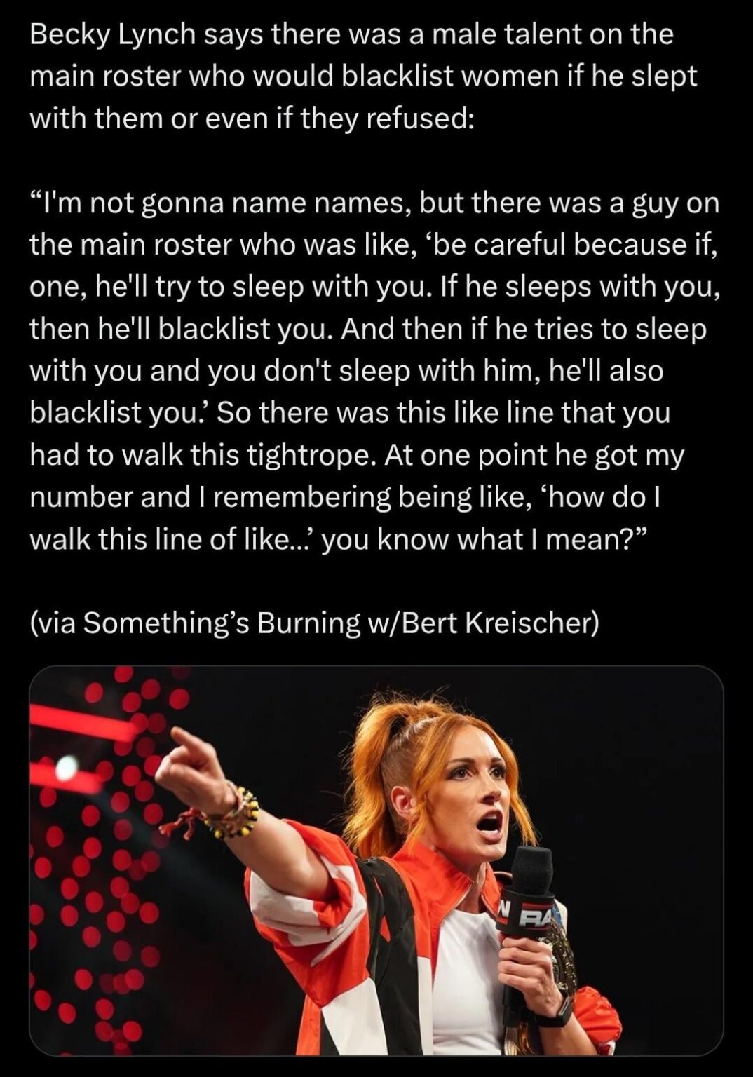 WWE Superstar, Becky Lynch, says that she was warned about a male wrestler who would black list female wrestlers if they turned down his advances, but would also blacklist them if they did sleep with him.