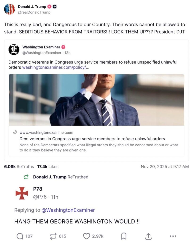 Trump this morning suggested executing Democratic members of Congress who urged the military to refuse illegal orders, reposting a Truth Social user who called to "HANG THEM"