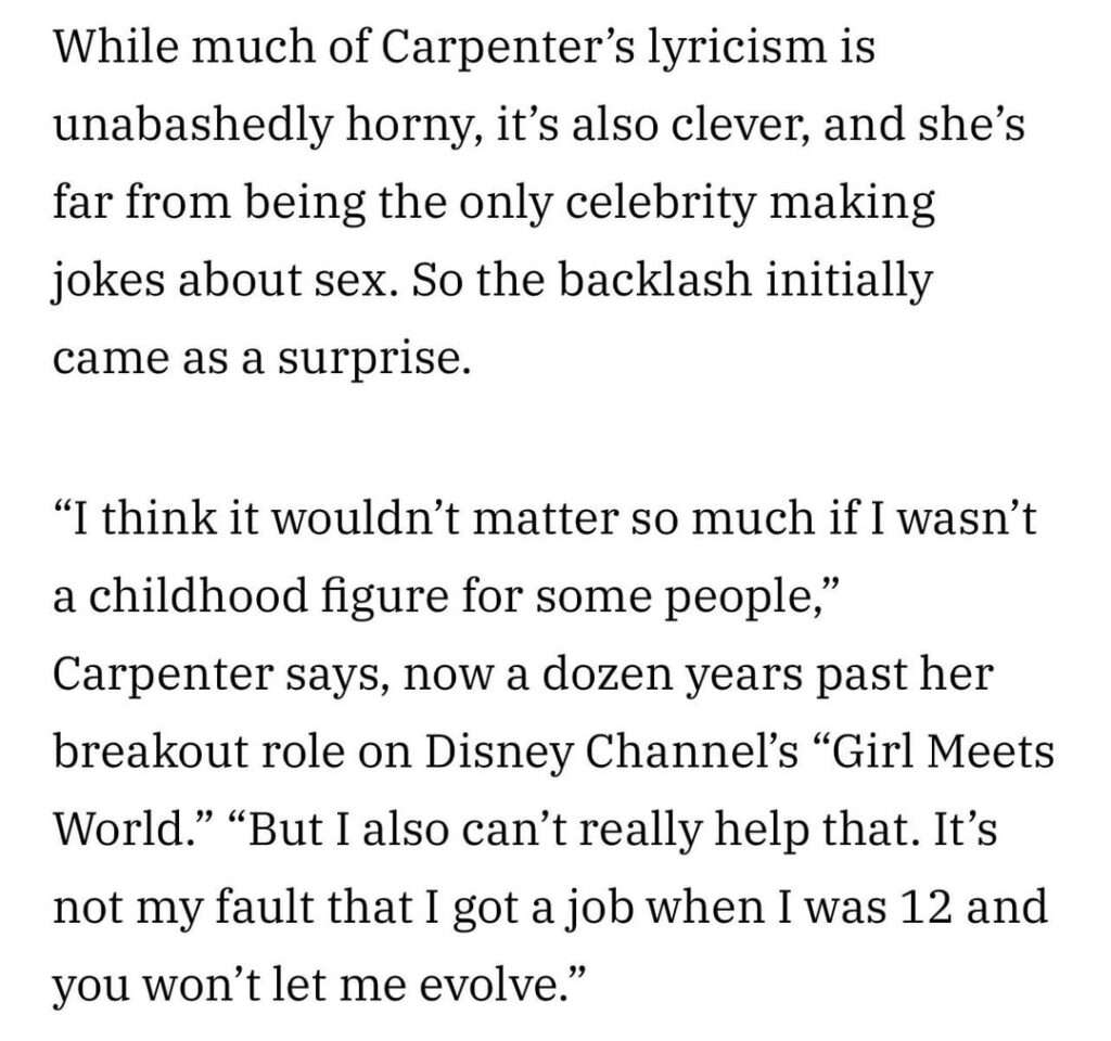 Sabrina Carpenter hits back at critics who still see her as a child star (“It’s not my fault I got a job at 12 and you won’t let me evolve”) and defends provocative album imagery (“You can be in control and so not in control at the same time”) Sabrina Carpenter hits back at critics who still see her as a child star (“It’s not my fault I got a job at 12 and you won’t let me evolve”) and defends provocative album imagery (“You can be in control and so not in control at the same time”)