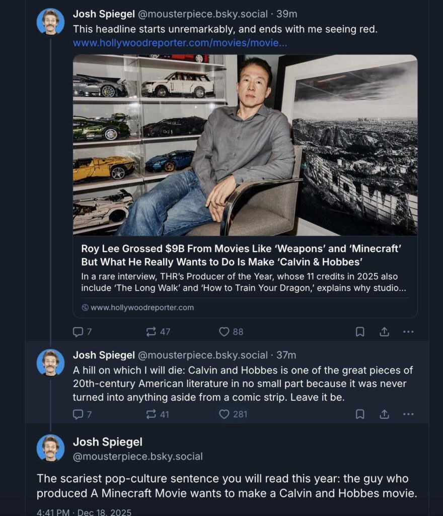 Producer Roy Lee has been pestering Bill Watterson for 20 years trying to get the rights to make a "Calvin and Hobbes" movie, dude just can't take NO for an answer.