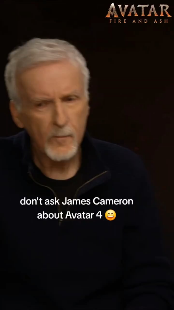 James Cameron when asked about the status of ‘Avatar 4’: “I’m gonna pose a metaphor to you: when a woman is in labour & she’s just crowning, would you ask her about her next child? Okay, I just delivered this thing.”