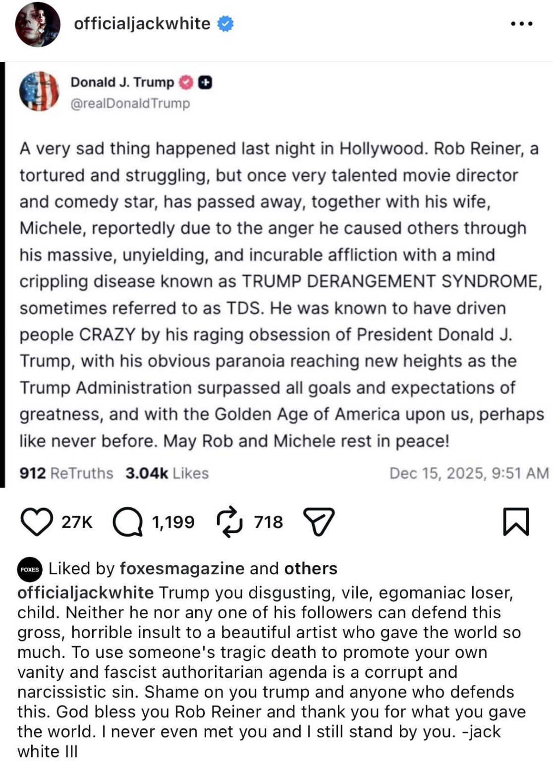 Jack White calls Trump a “disgusting, vile, egomaniac loser, child” over his insensitive TruthSocial post regarding Rob Reiner: “To use someone's tragic death to promote your own vanity & fascist authoritarian agenda is a corrupt and narcissistic sin. Shame on you trump and anyone who defends this.”