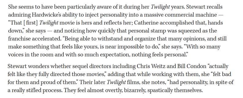 Kristen Stewart on how Catherine Hardwicke gave personality to the first 'Twilight' movie in comparison to the later directors: “That [first] Twilight movie is hers and reflects her; Catherine accomplished that, hands down”