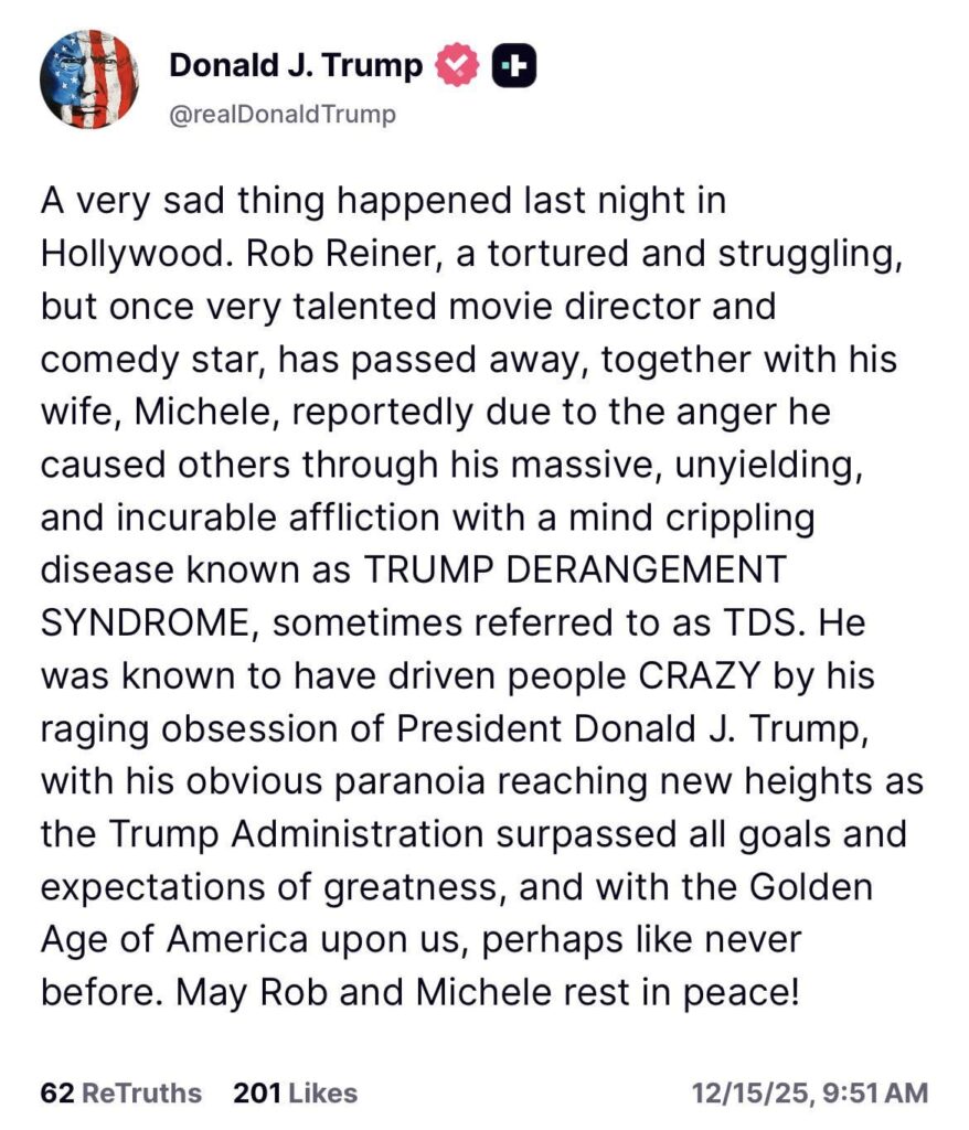 Trump continues to be a disgusting human being by reveling in the murder of director Rob Reiner & his wife Michele, claiming their deaths were due to “Trump Derangement Syndrome”