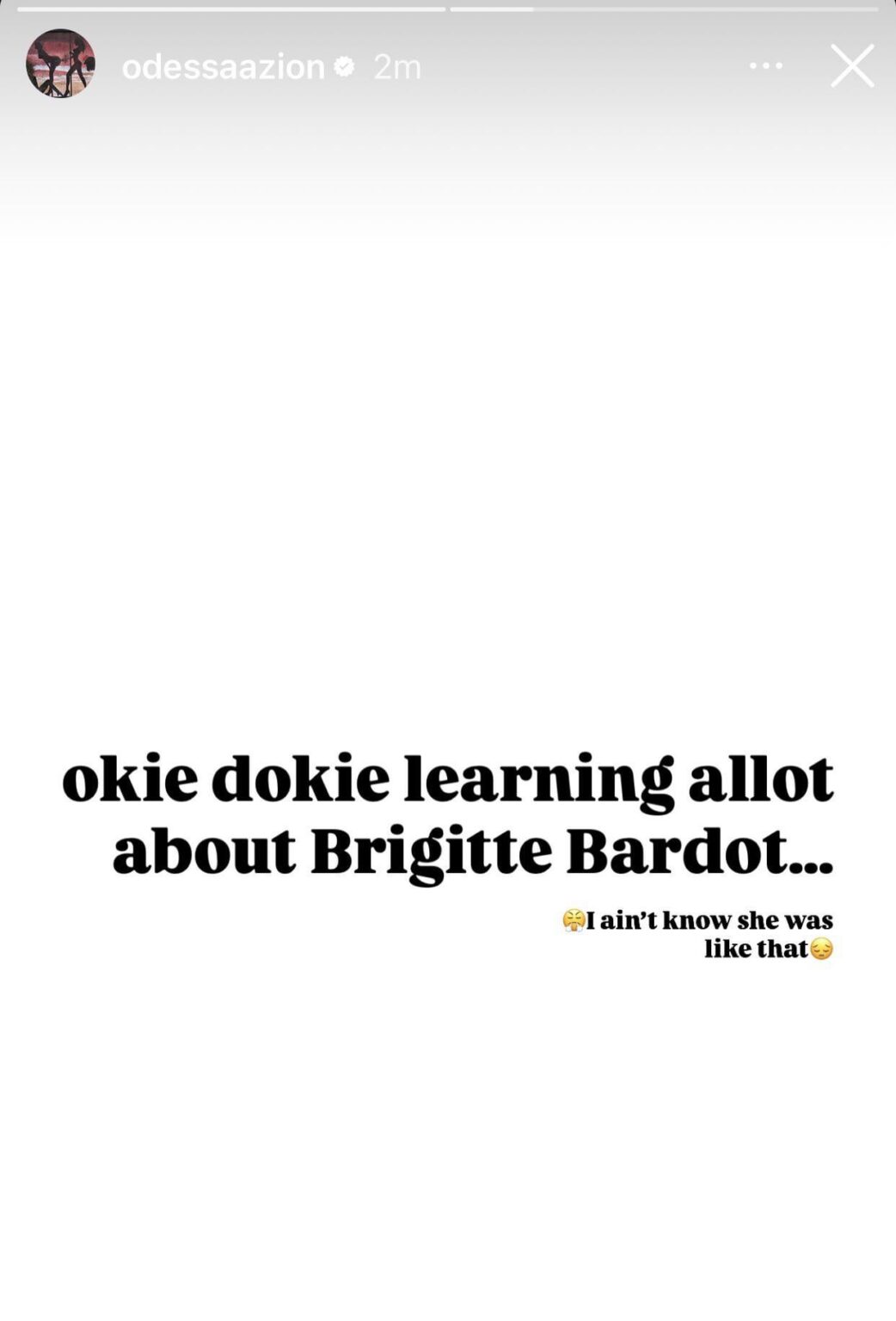 Odessa A’zion’s IG story: “okie dokie learning allot about Brigitte Bardot…. 😤 I ain’t know she was like that 😔”