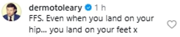 Dermot O'Leary commented: 'FFS. Even when you land on your hip¿ you land on your feet x'