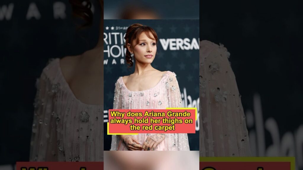 Why does Ariana Grande always hold her thighs on the red carpet? There are 3 reasons she almost has Why does Ariana Grande always hold her thighs on the red carpet? There are 3 reasons she almost has