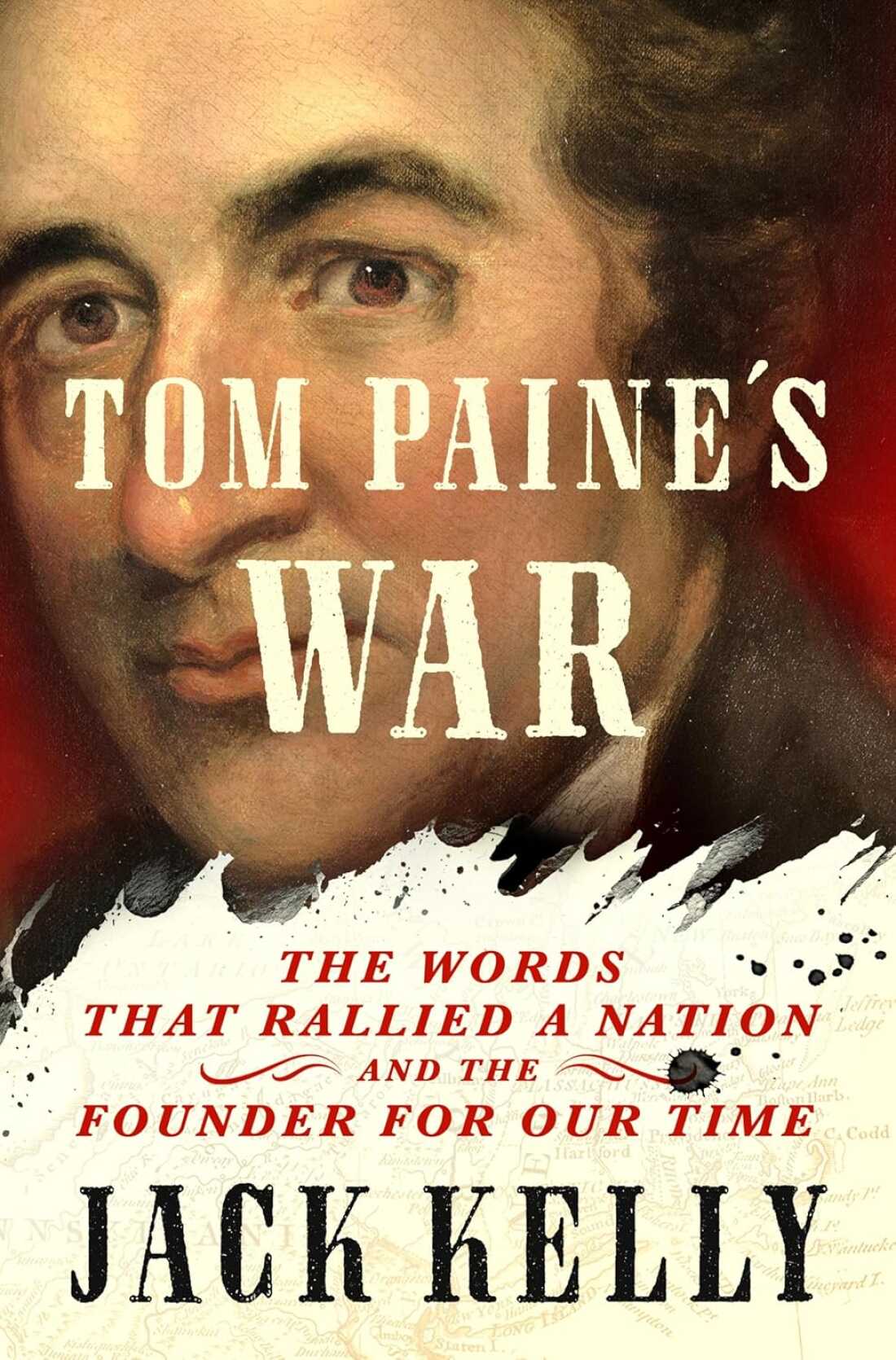 Tom Paine’s War: The Words that Rallied a Nation and the Founder of Our Time, by Jack Kelly