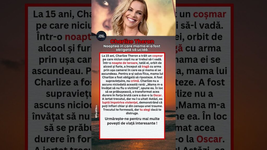 Charlize Theron: Noaptea care i-a schimbat viața la 15 ani