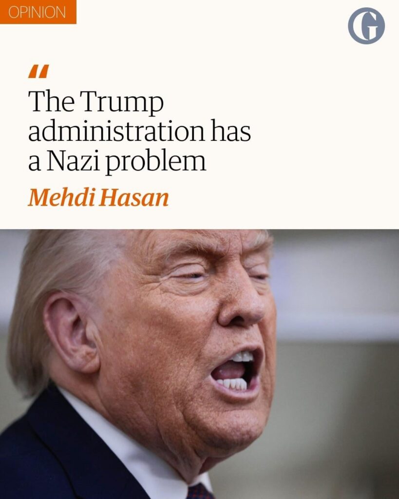 The Trump administration has a Nazi problem – Mehdi Hasan | “The United States government under Trump has made a deliberate, calculated, and shameful decision to embolden and enable Nazi-glorifying elements within his party; to elevate and amplify Nazi messaging.”