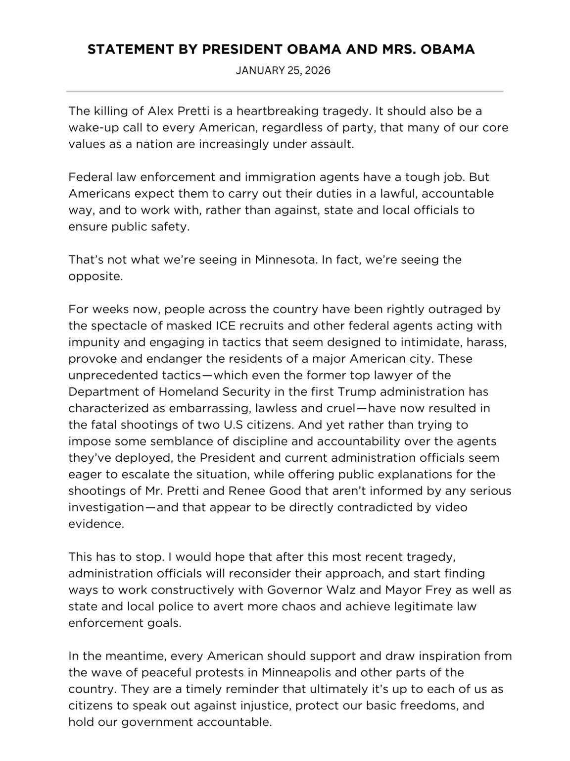 Barack Obama and Mrs. Obama: The killing of Alex Pretti is a heartbreaking tragedy. It should also be a wake-up call to every American, regardless of party, that many of our core values as a nation are increasingly under assault. Barack Obama and Mrs. Obama: The killing of Alex Pretti is a heartbreaking tragedy. It should also be a wake-up call to every American, regardless of party, that many of our core values as a nation are increasingly under assault.