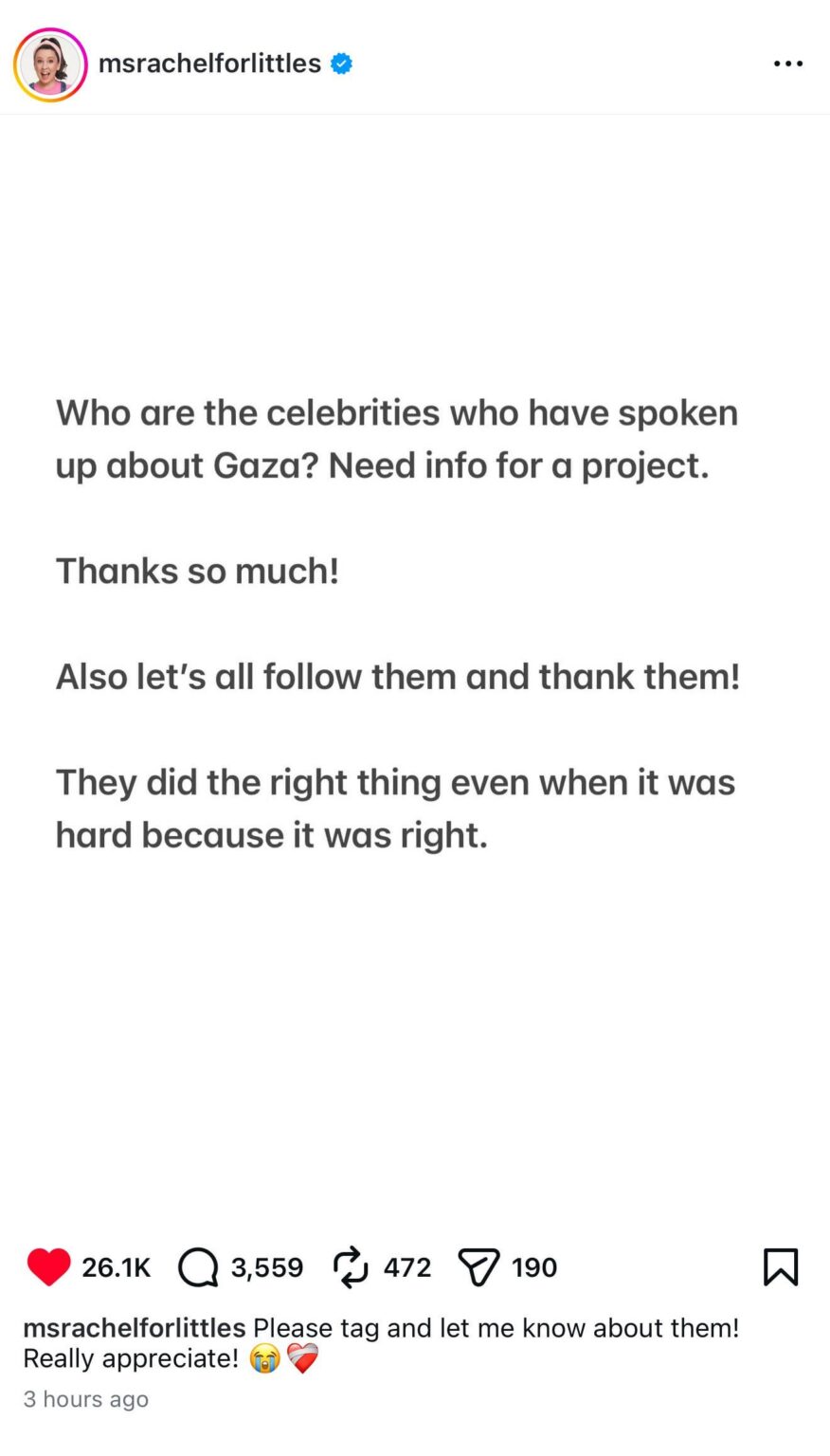 Ms Rachel is asking supporters to help identify (tag) which celebrities spoke up about Gaza and to thank/follow them on their socials. “They did the right thing even when it was hard because it was right.”