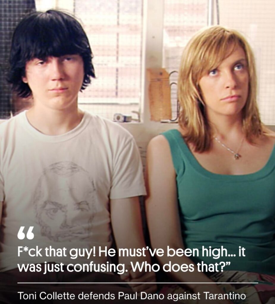 Paul Dano was asked about Tarantino’s diss but was beat to the punch by co-star Toni Collette, who said “Fuck that guy! He must’ve been high… it was just confusing. Who does that?” Paul Dano added he is “incredibly grateful that the world spoke up for him so he didn’t have to.”
