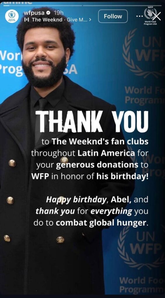 The Weeknd’s fan clubs in Latin America joined together and donated to (the World Food program) in honor of his birthday. A charity that he has been donating to and working with for over five years.