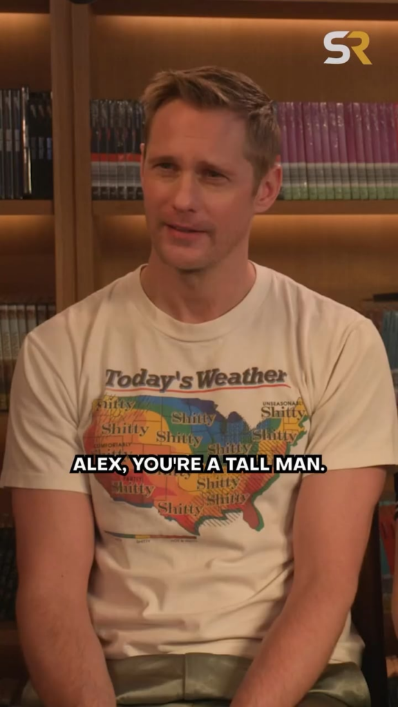 Alexander Skarsgård’s response to when someone tells him he’s a tall man (he’s 6’4): ‘Yes, that is an astute observation and it’s correct’