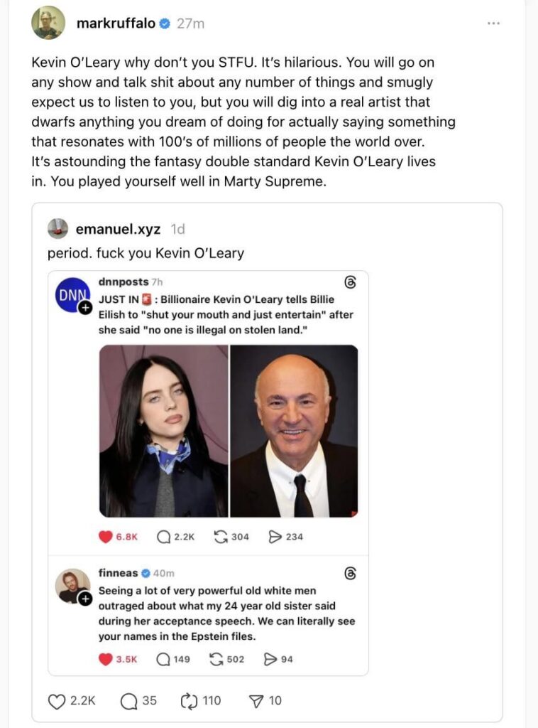 Mark Ruffalo to Kevin O’Leary: “You will go on any show & talk shit about any number of things & smugly expect us to listen to you but you will dig into a real artist that dwarfs anything you dream of doing for actually saying something that resonates with 100’s of millions of people the world over”