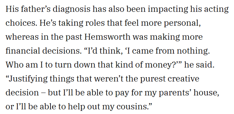 Chris Hemsworth on why he chose projects based on financial decisions: “I’d think, ‘I came from nothing. Who am I to turn down that kind of money? Justifying things that weren’t the purest creative decision, but I’ll be able to pay for my parents’ house, or I’ll be able to help out my cousins."