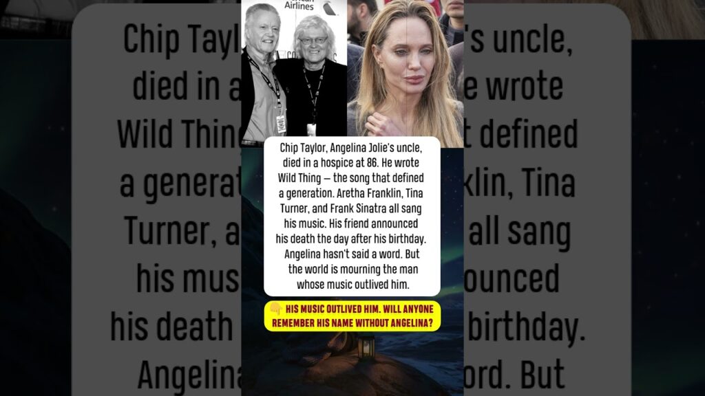 🕯️ CHIP TAYLOR: ANGELINA JOLIE'S UNCLE DIED. HE WROTE THE SONG THE WORLD SANG