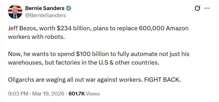 Bernie Sanders: Jeff Bezos, worth $234 billion, plans to replace 600,000 Amazon workers with robots.

Now, he wants to spend $100 billion to fully automate not just his warehouses, but factories in the U.S & other countries.

Oligarchs are waging all out war against workers. FIGHT BACK.