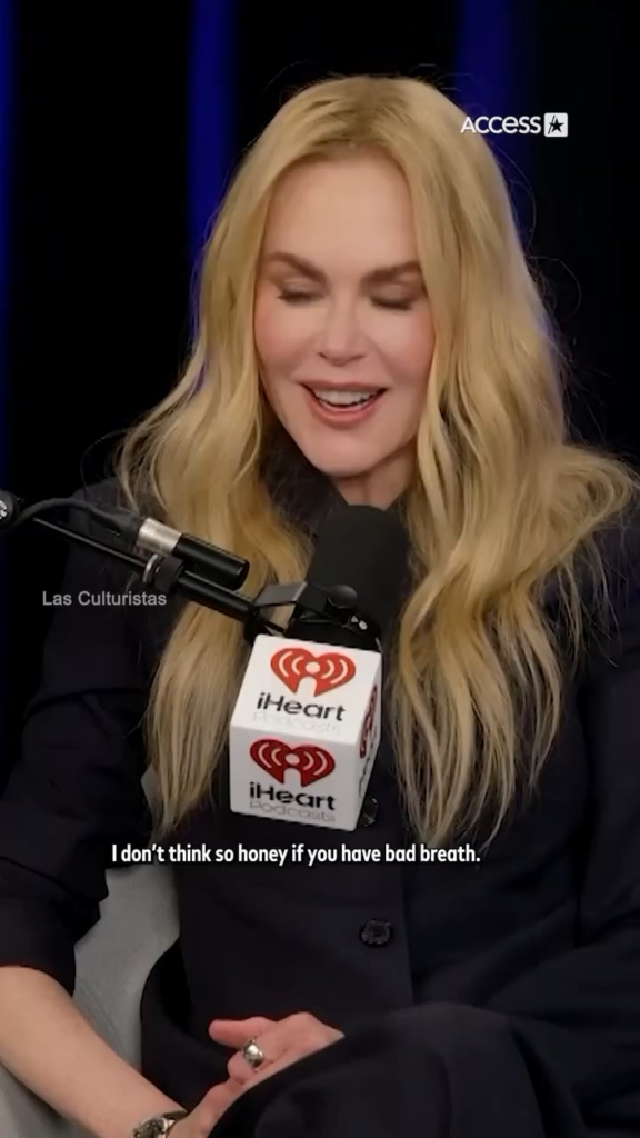 Nicole Kidman: “I cannot stand bad breath. This is a deal breaker for me. Like, you could be the most gorgeous, gorgeous guy. And you come at me with bad breath & I'm like, 'No, no, no.” It's like if I say, ‘Breathe on me' & I have to recoil. Yikes. I'm out. You could not offer me enough money.”