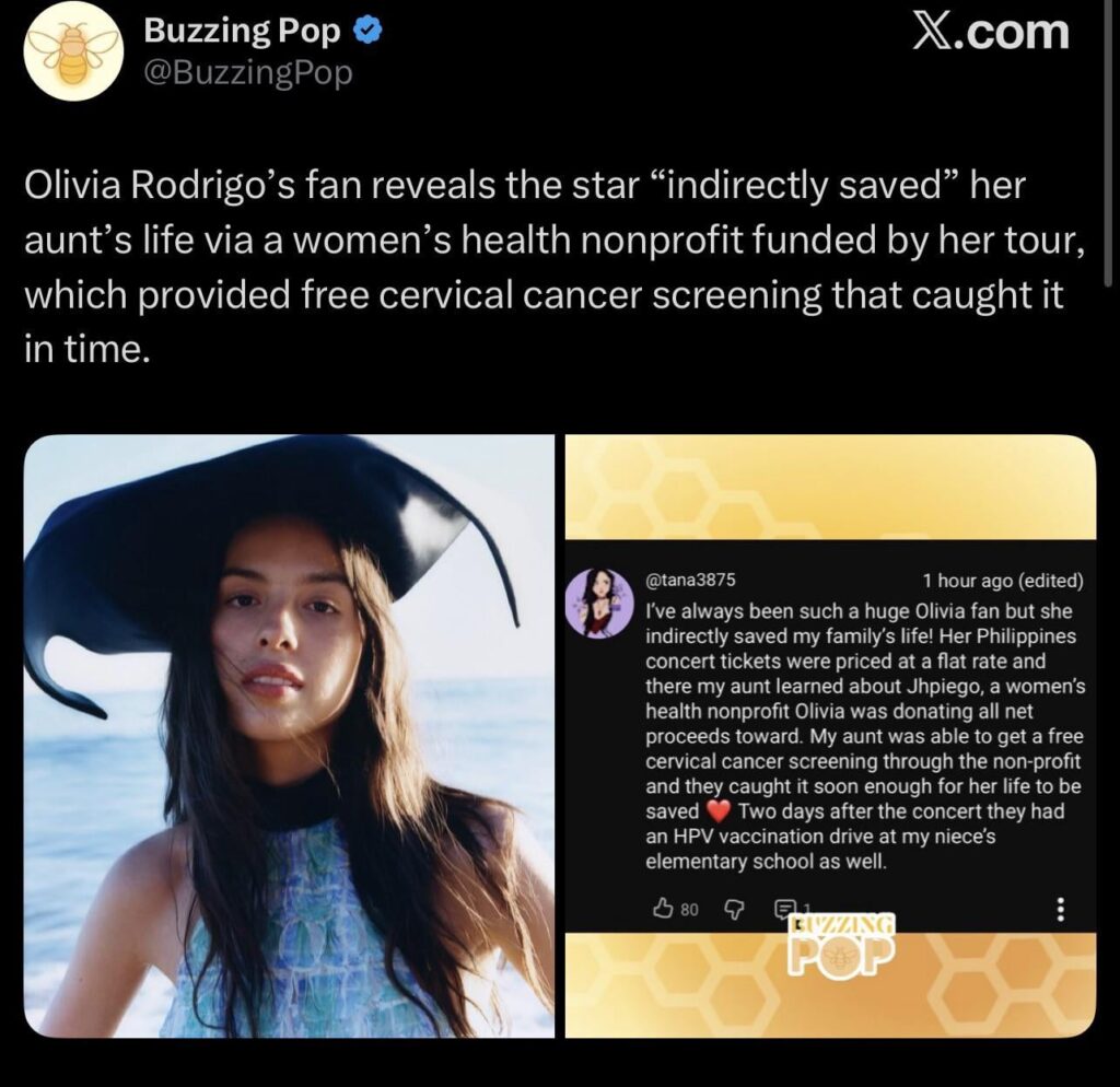 A fan credits Olivia Rodrigo with “indirectly saving” her aunt’s life after she learned about the women’s health nonprofit Jhpiego at the GUTS Manila show. Olivia donated 100% of the net ticket sales from that concert to the organization A fan credits Olivia Rodrigo with "indirectly saving" her aunt’s life after she learned about the women’s health nonprofit Jhpiego at the GUTS Manila show. Olivia donated 100% of the net ticket sales from that concert to the organization