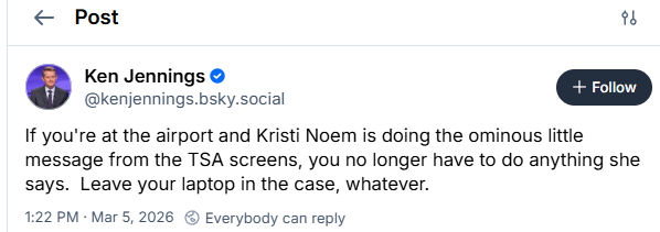 "If you’re at the airport and Kristi Noem is doing the ominous little message from the TSA screens, you no longer have to do anything she says" -- Ken Jennings