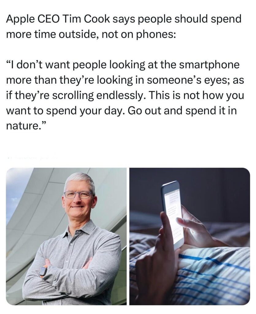 Apple CEO Tim Cook says people should spend more time outside, not on phones: “I don’t want people looking at the smartphone more than they’re looking in someone’s eyes; as if they’re scrolling endlessly. This is not how you want to spend your day. Go out and spend it in nature.”
