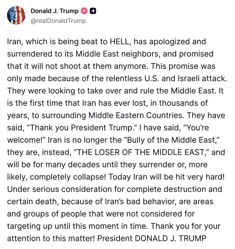 Donald Trump via Truth Social: "Today Iran will be hit very hard! Under serious consideration for complete destruction and certain death, because of Iran’s bad behavior, are areas and groups of people that were not considered for targeting up until this moment in time."