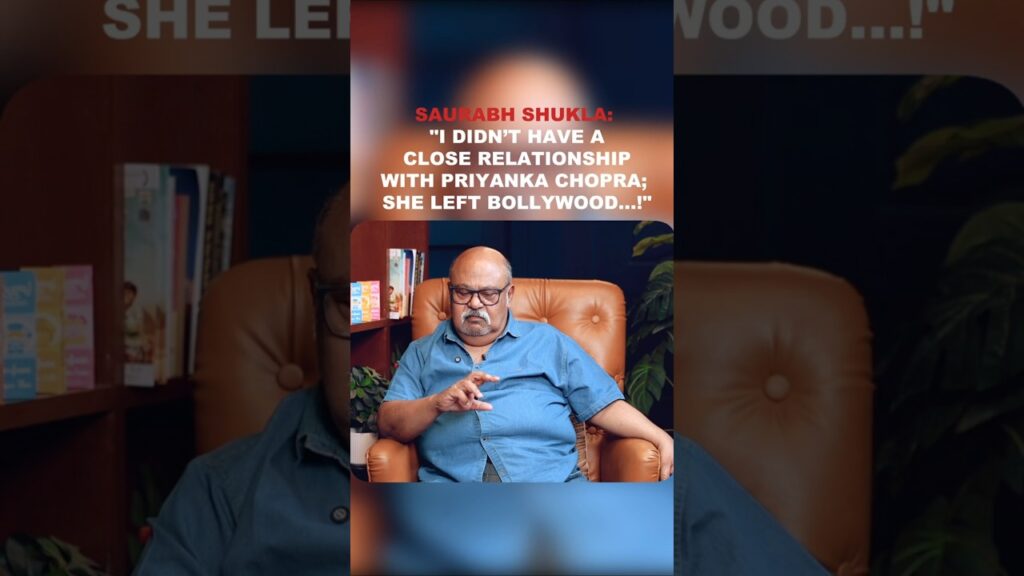 Saurabh Shukla: "I didn’t have a CLOSE relationship with Priyanka Chopra; she LEFT Bollywood...!"