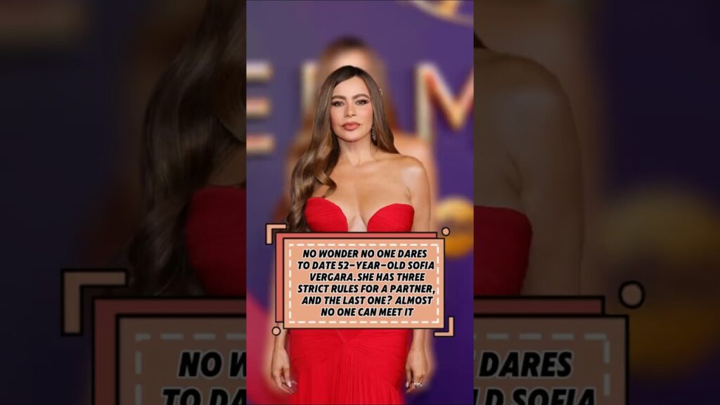 No wonder no one dares to date52-year-old Sofia Vergara.She has three strict rules for a partner, an